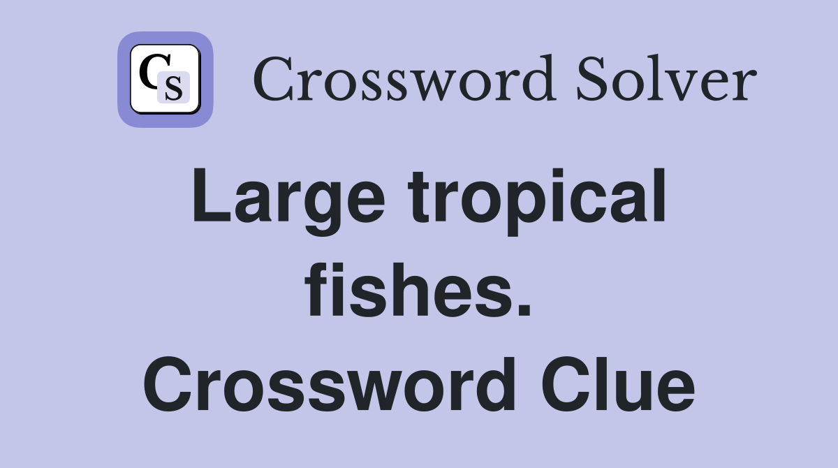 Large tropical fishes. Crossword Clue