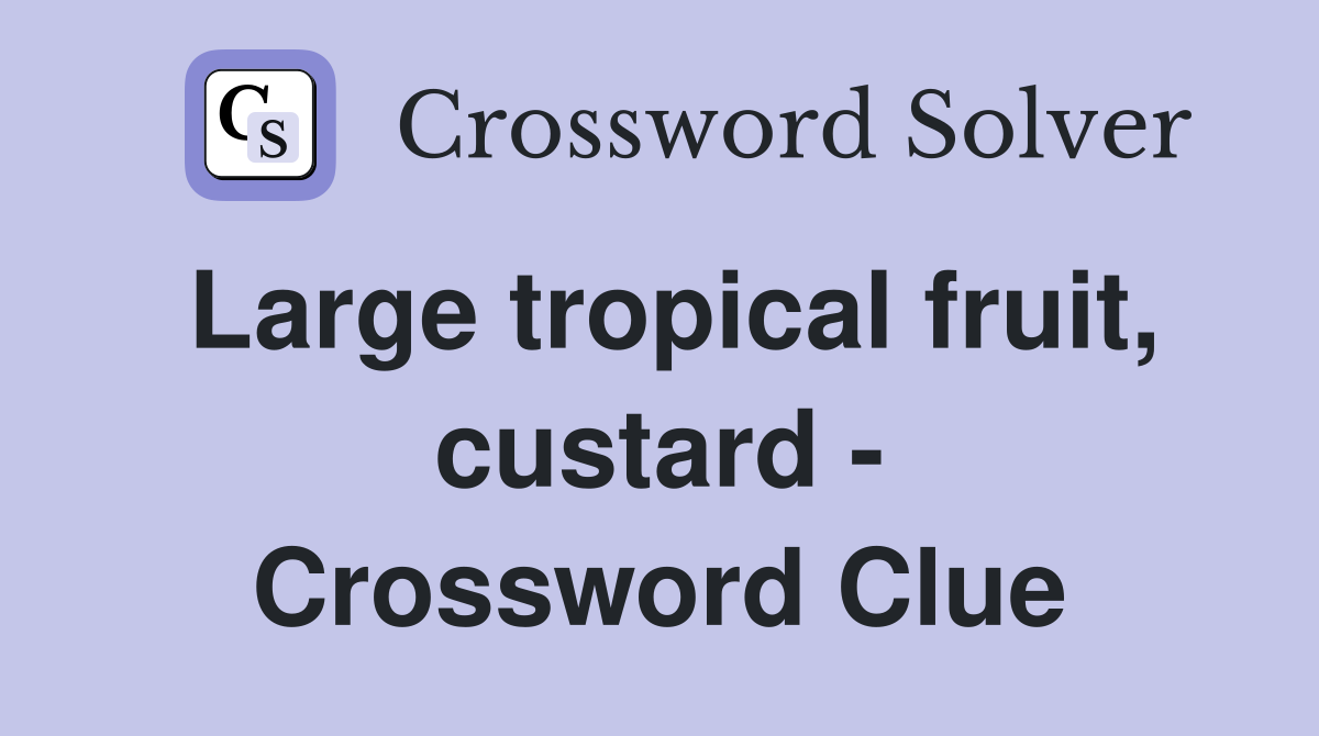 Large tropical fruit, custard - Crossword Clue