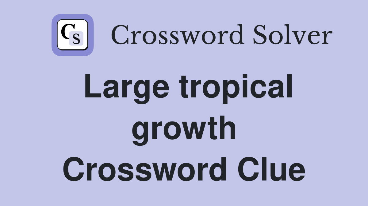 Large tropical growth Crossword Clue