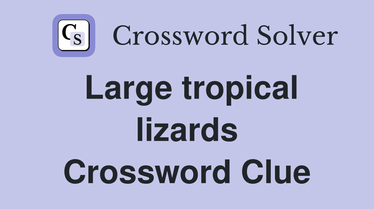 Large tropical lizards Crossword Clue