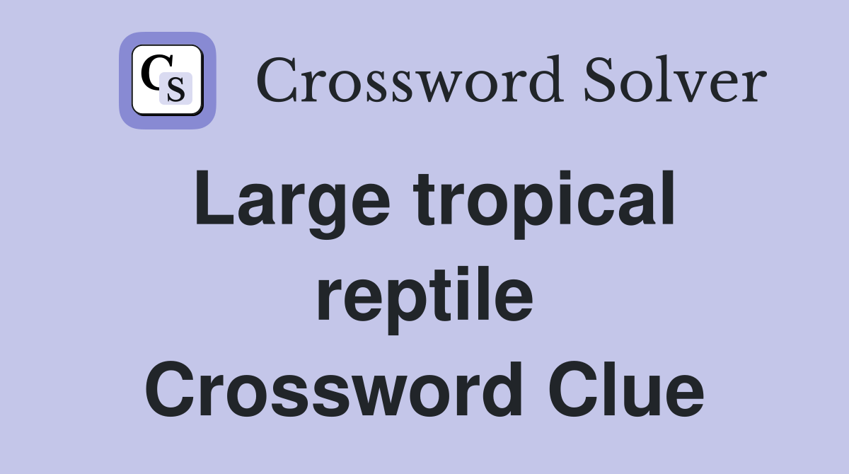 Large tropical reptile Crossword Clue