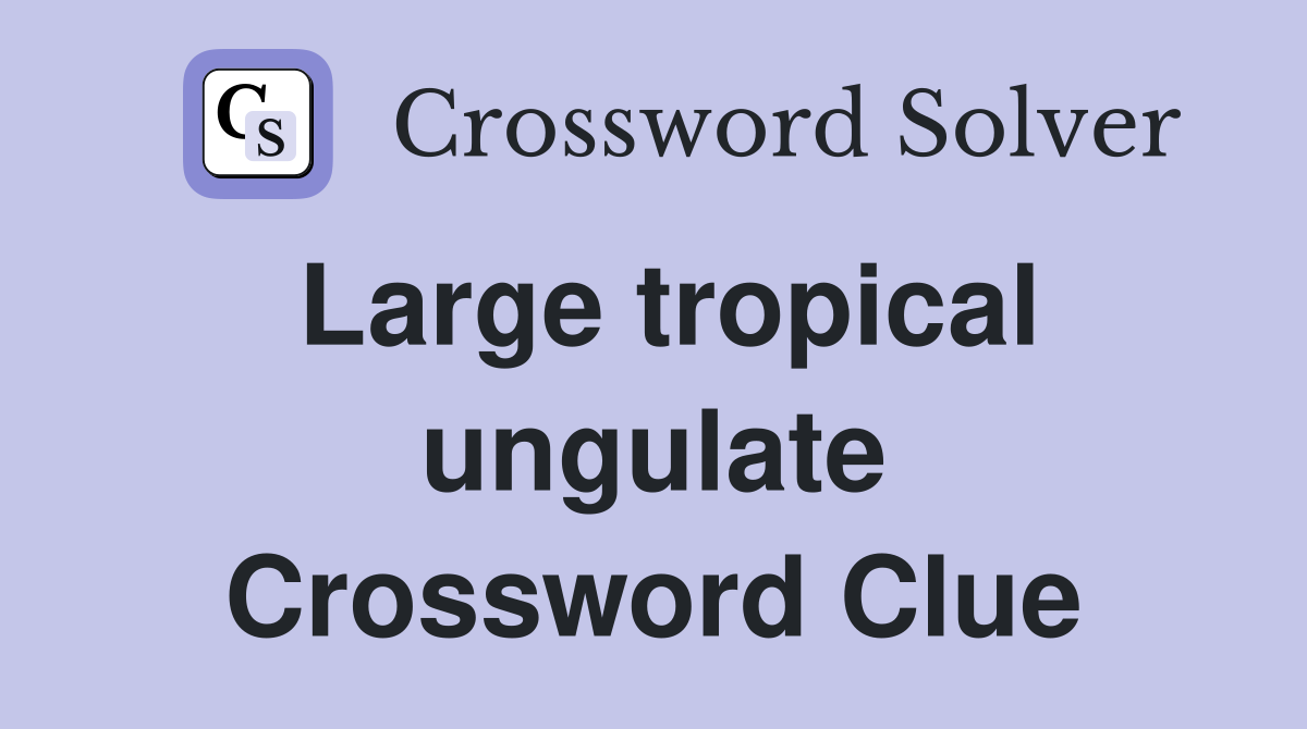 Large tropical ungulate Crossword Clue