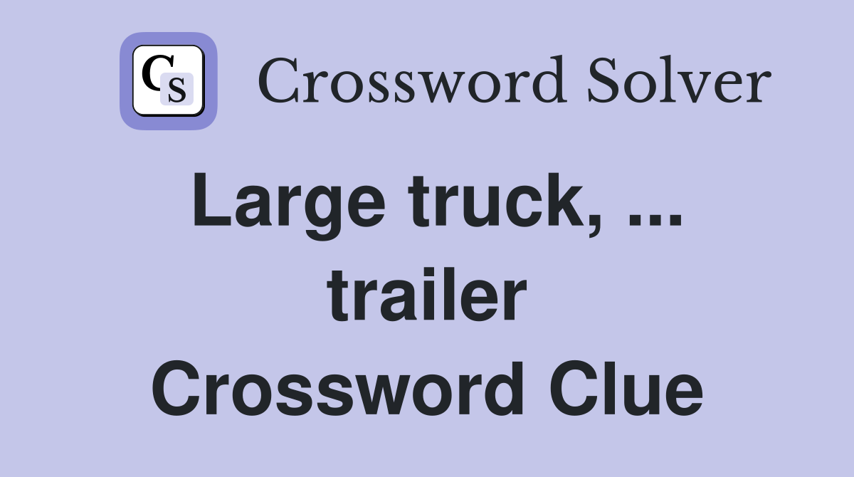Large truck, ... trailer Crossword Clue