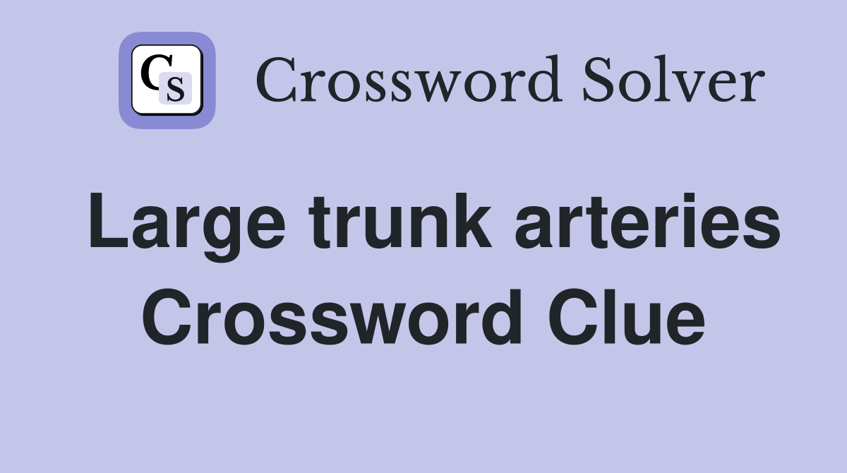 Large trunk arteries Crossword Clue