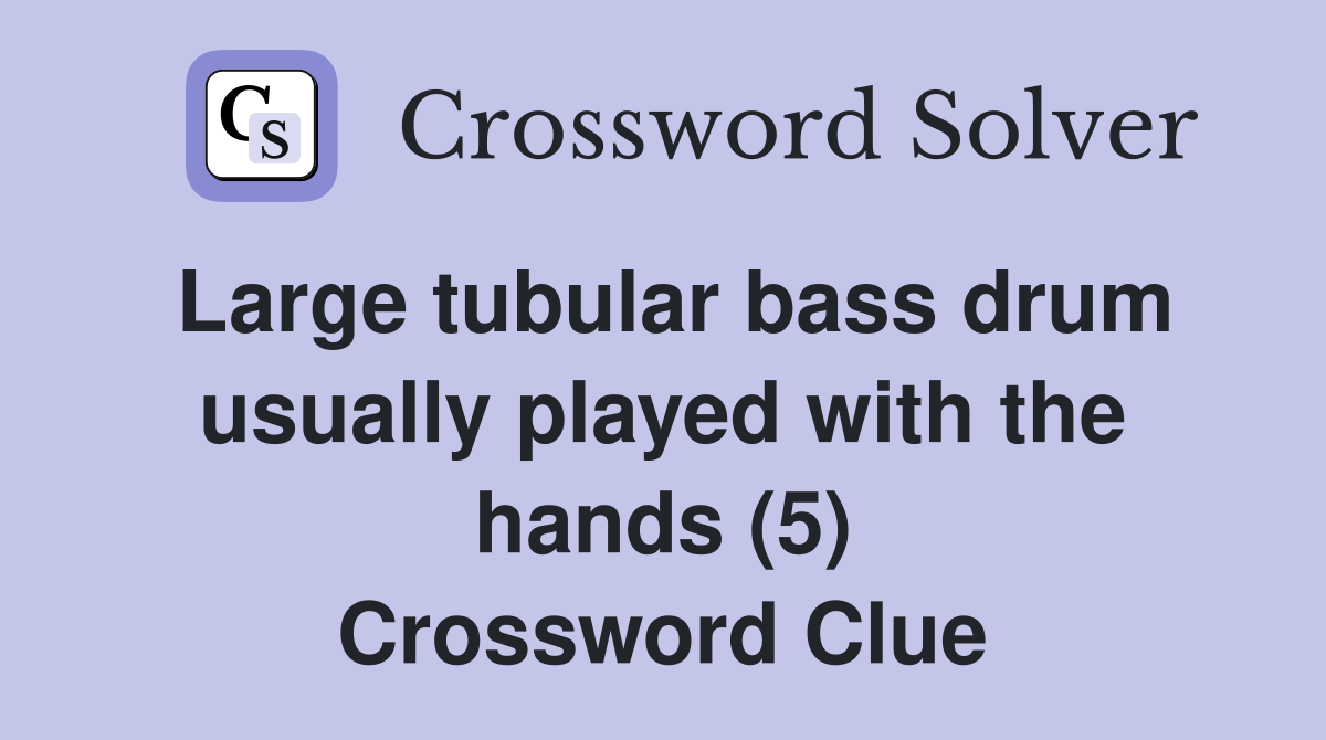 Large tubular bass drum usually played with the hands (5) Crossword Clue