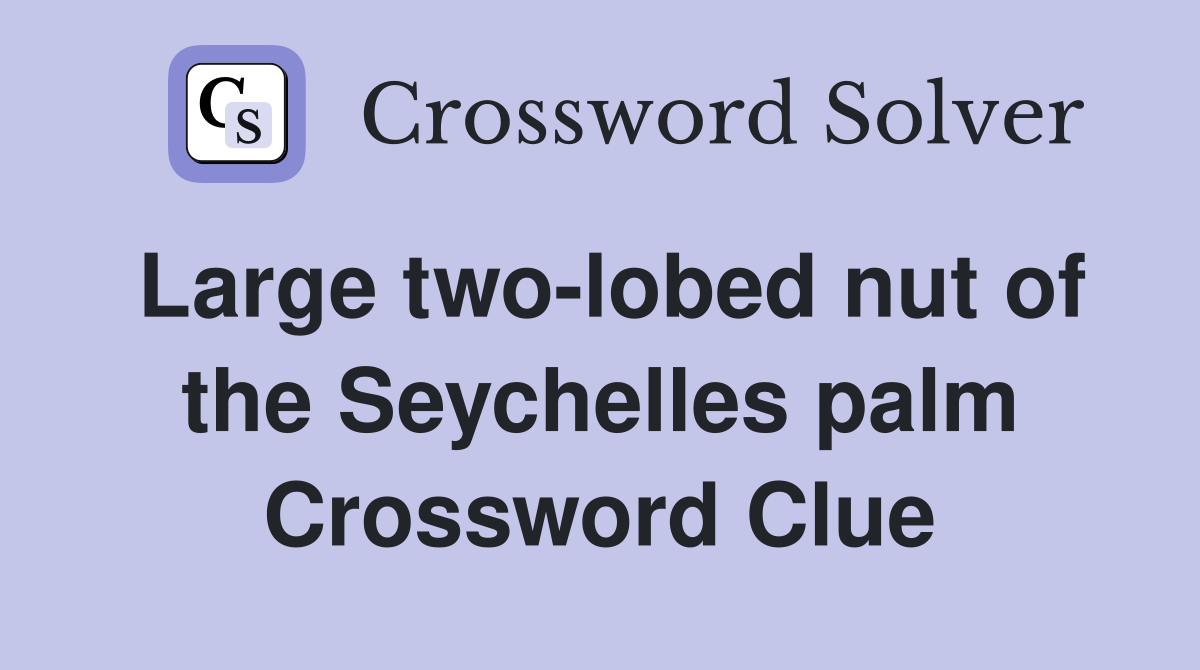 Large two-lobed nut of the Seychelles palm Crossword Clue