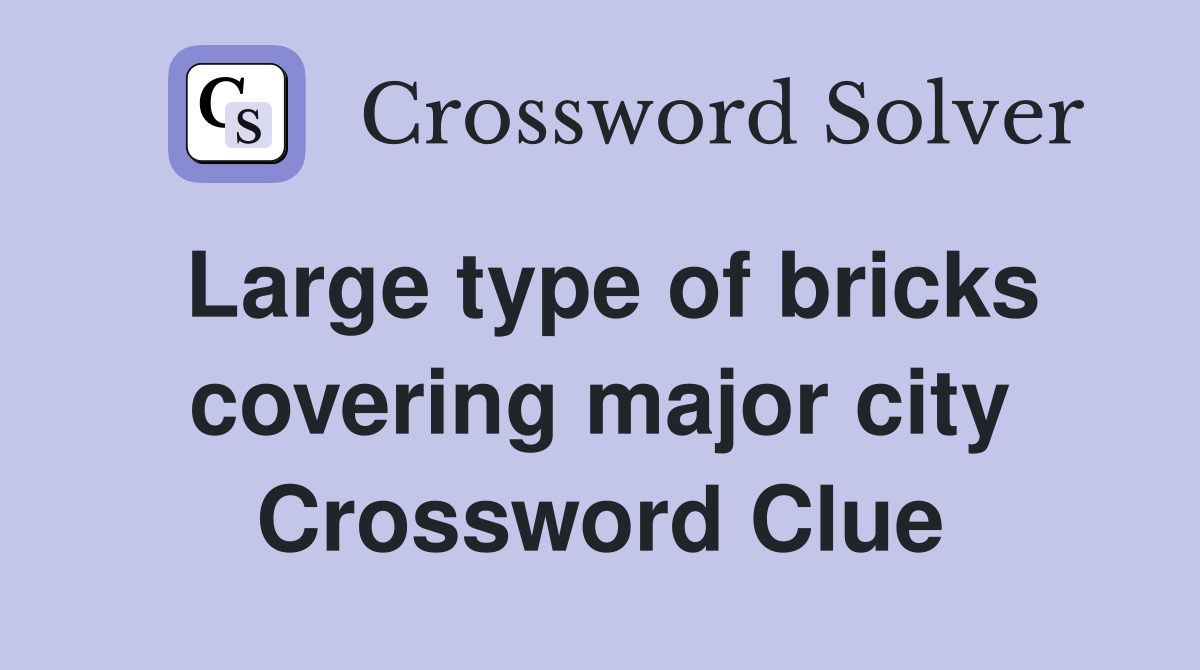 Large type of bricks covering major city Crossword Clue