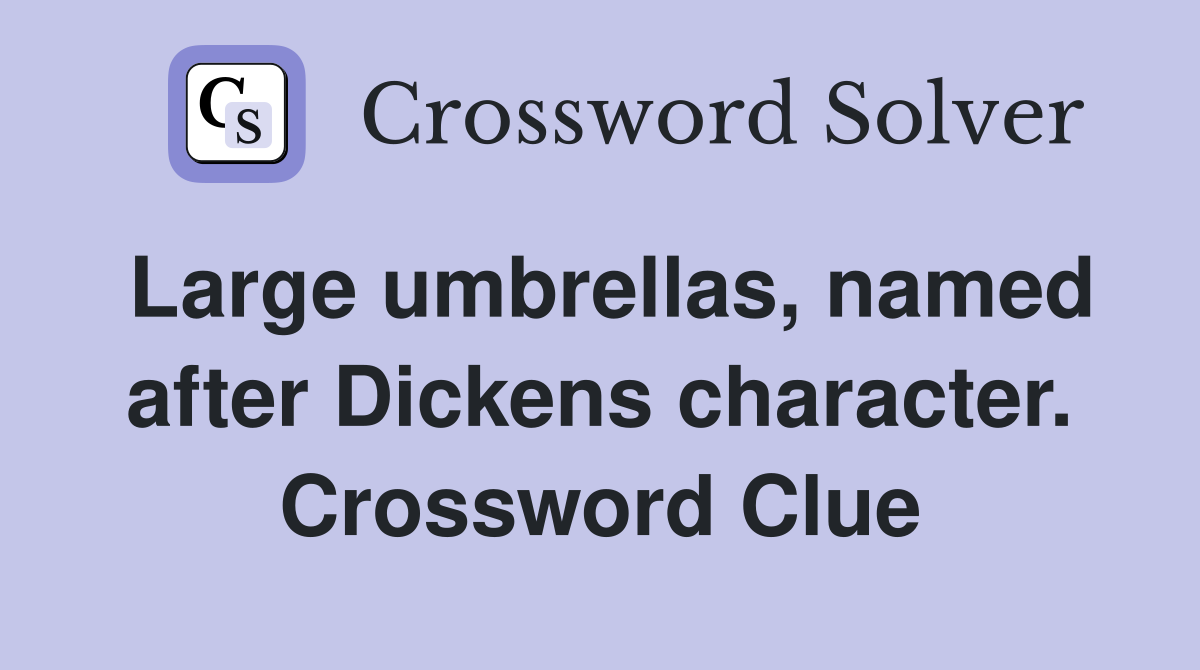 Large umbrellas, named after Dickens character. Crossword Clue
