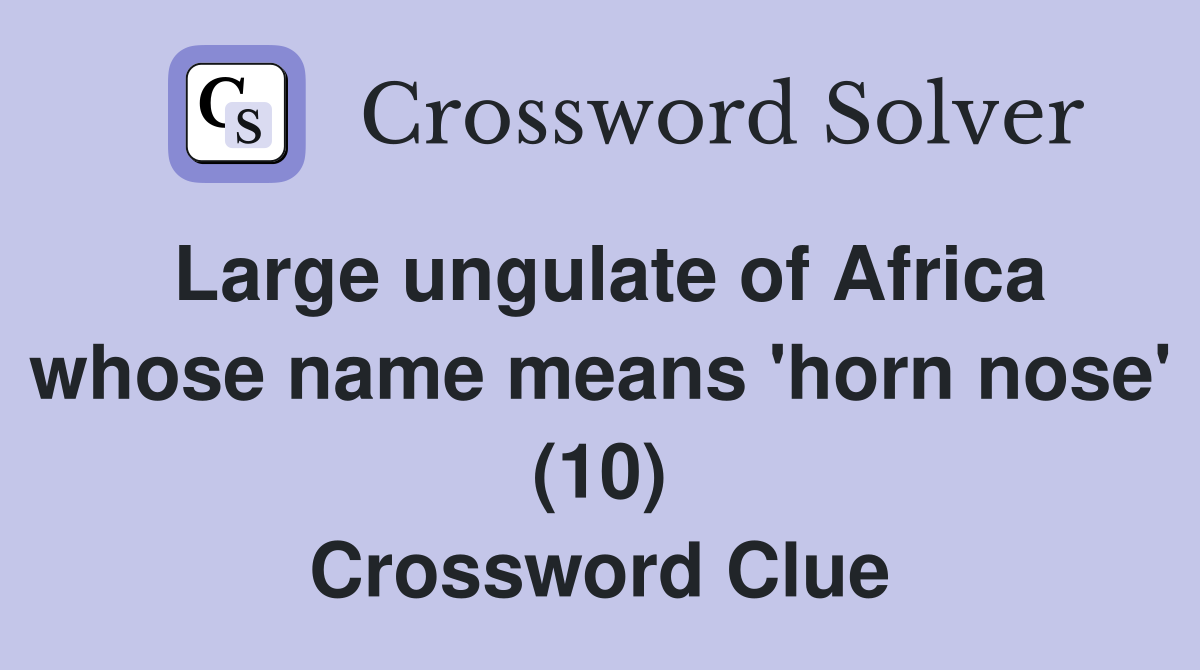Large ungulate of Africa whose name means 'horn nose' (10) Crossword Clue