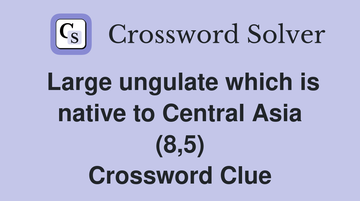 Large ungulate which is native to Central Asia (8,5) Crossword Clue