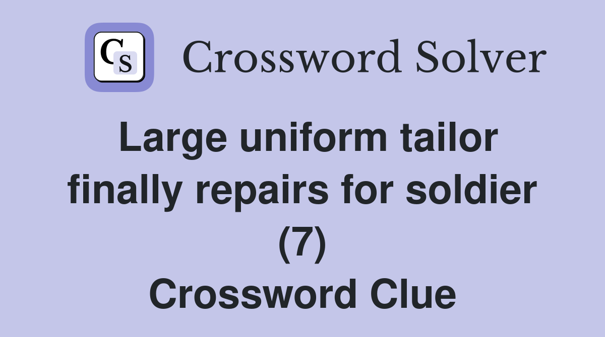 Large uniform tailor finally repairs for soldier (7) Crossword Clue
