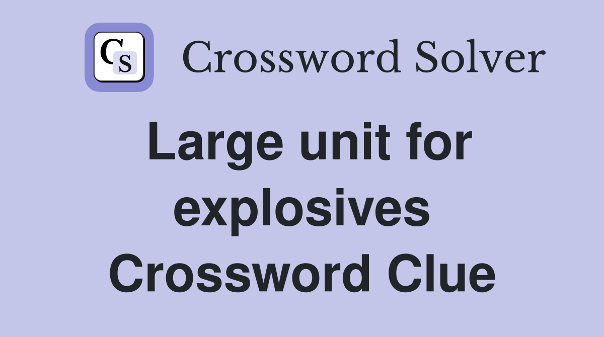 Large unit for explosives Crossword Clue