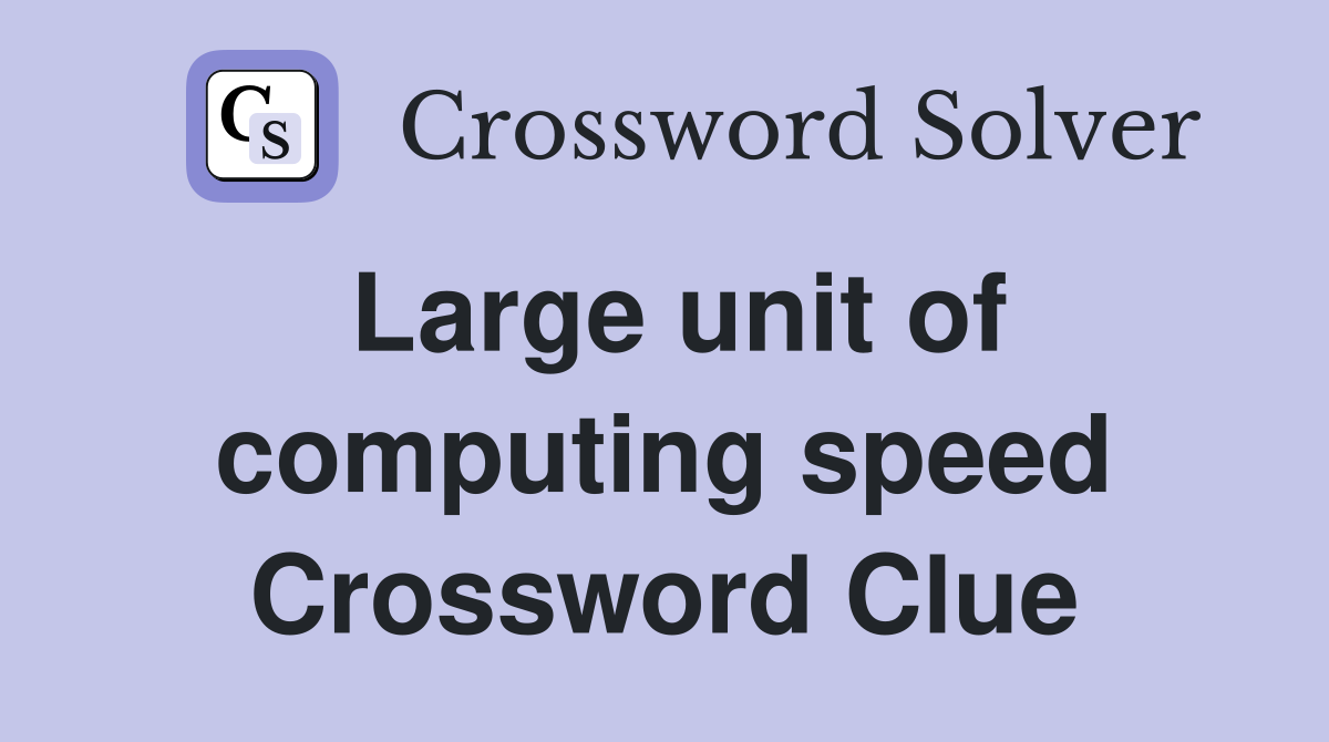 Large unit of computing speed Crossword Clue