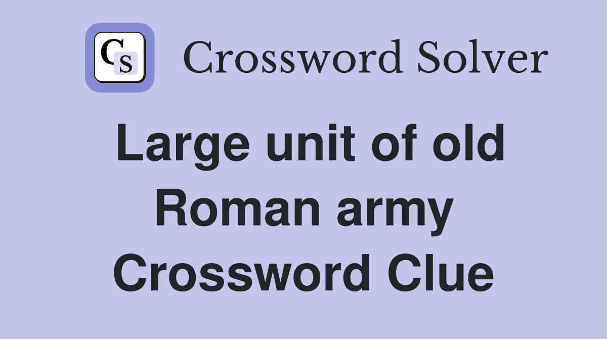 Large unit of old Roman army Crossword Clue