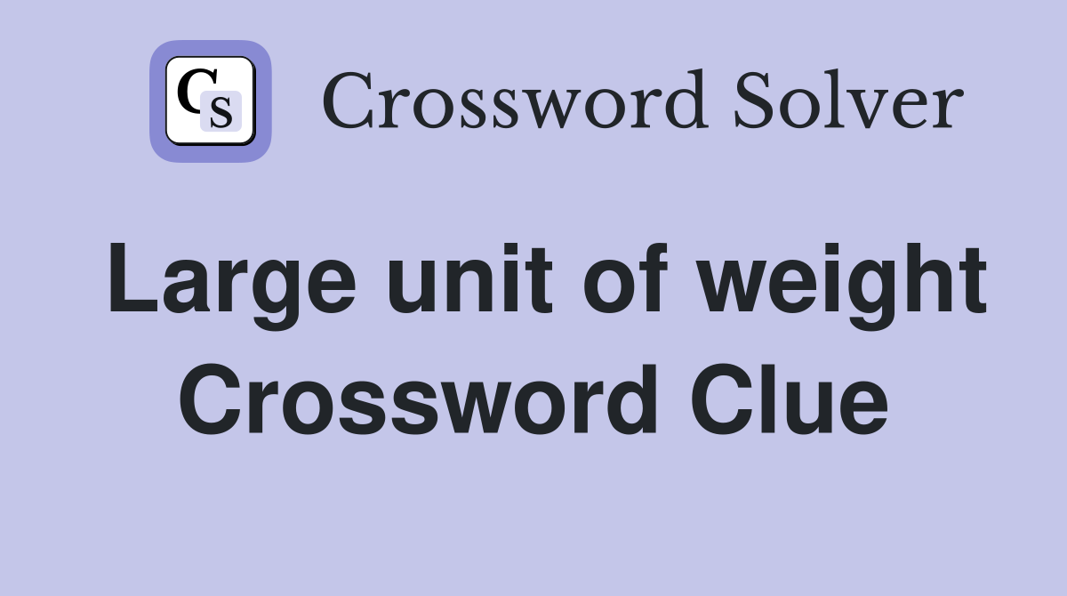 Large unit of weight Crossword Clue