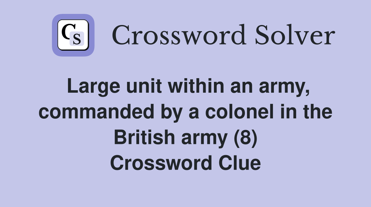 Large unit within an army, commanded by a colonel in the British army (8) Crossword Clue