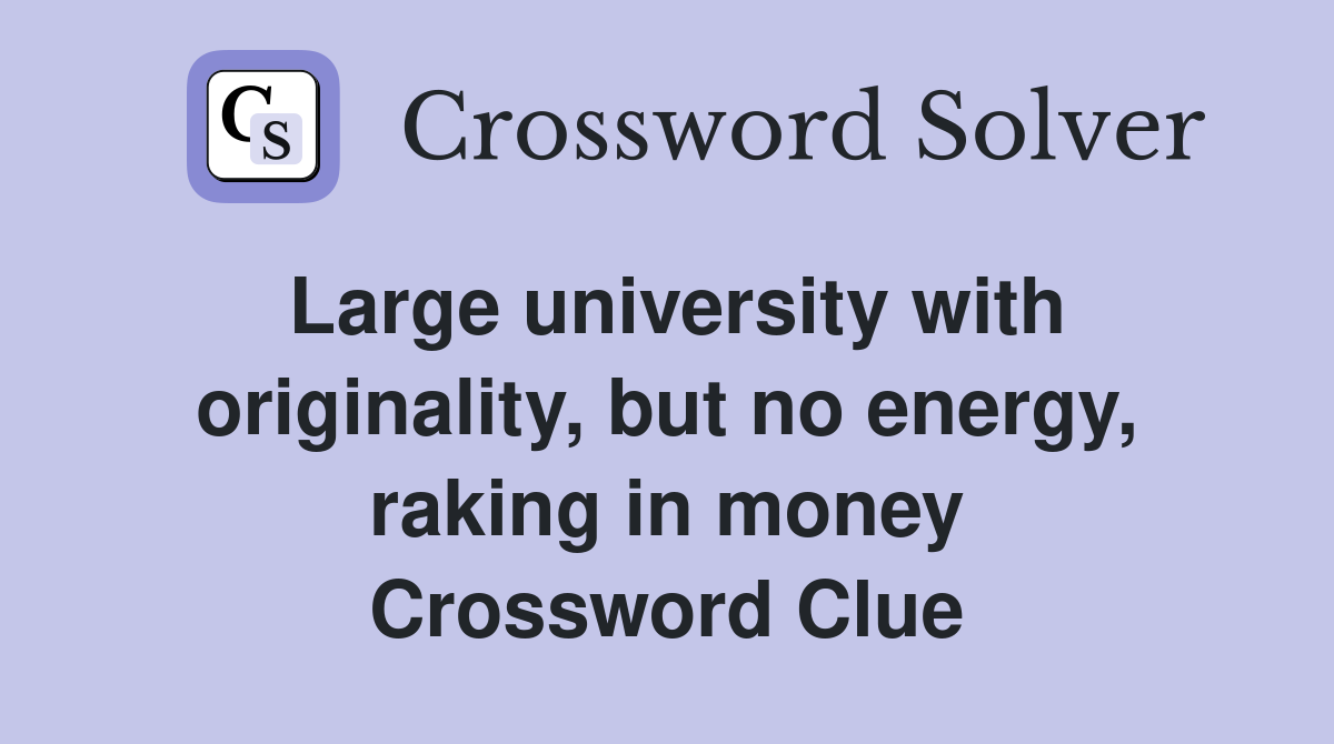 Large university with originality, but no energy, raking in money Crossword Clue