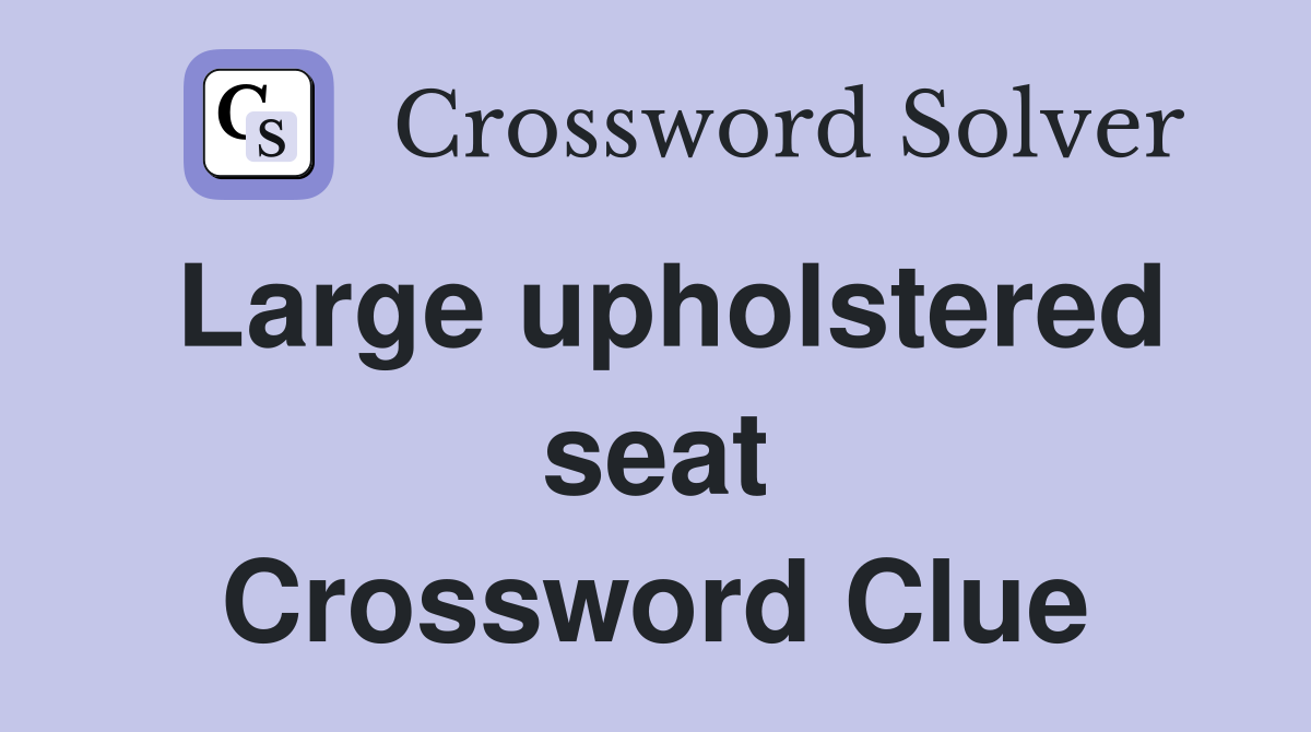 Large upholstered seat Crossword Clue