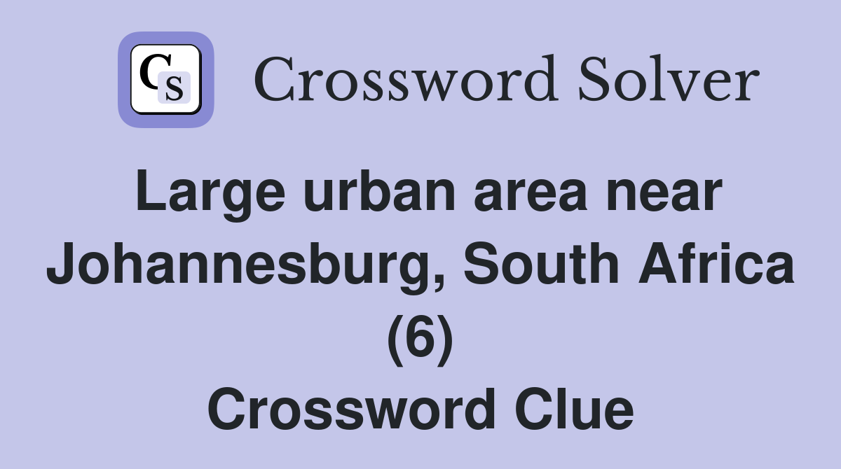 Large urban area near Johannesburg, South Africa (6) Crossword Clue