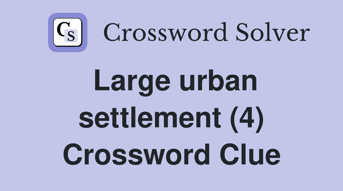 Large urban settlement (4) Crossword Clue