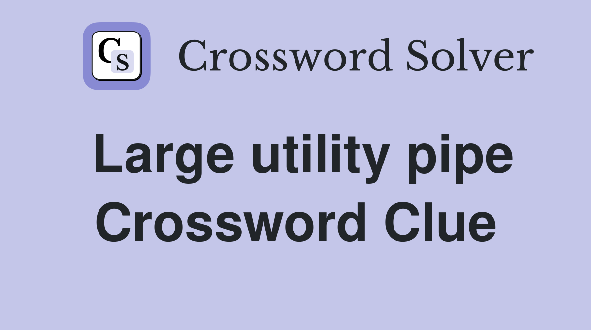 Large utility pipe Crossword Clue