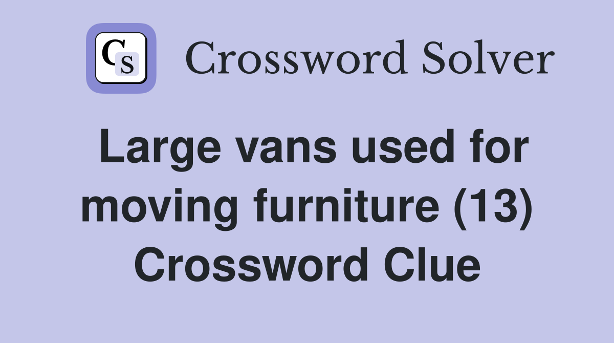 Large vans used for moving furniture (13) Crossword Clue