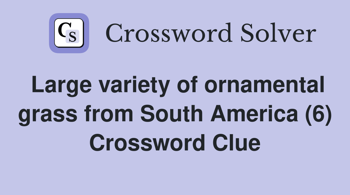 Large variety of ornamental grass from South America (6) Crossword Clue