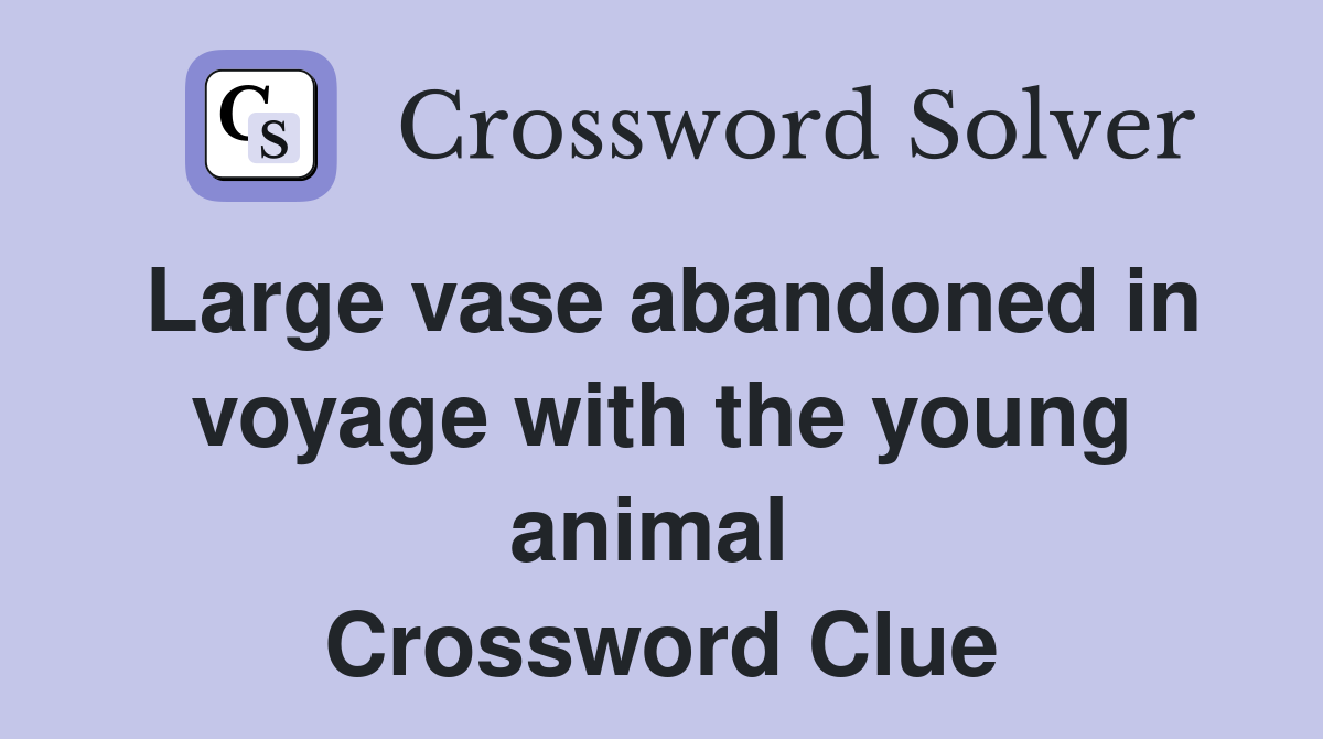 Large vase abandoned in voyage with the young animal  Crossword Clue