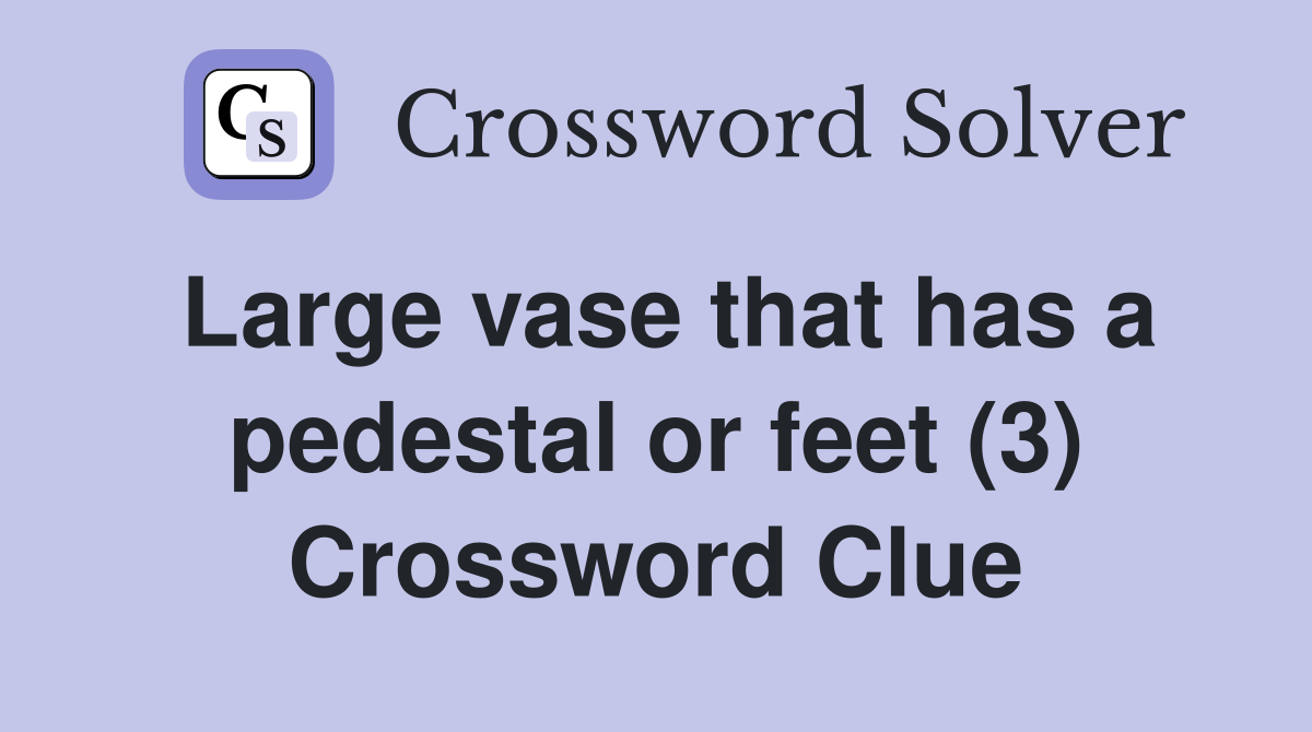 Large vase that has a pedestal or feet (3) Crossword Clue