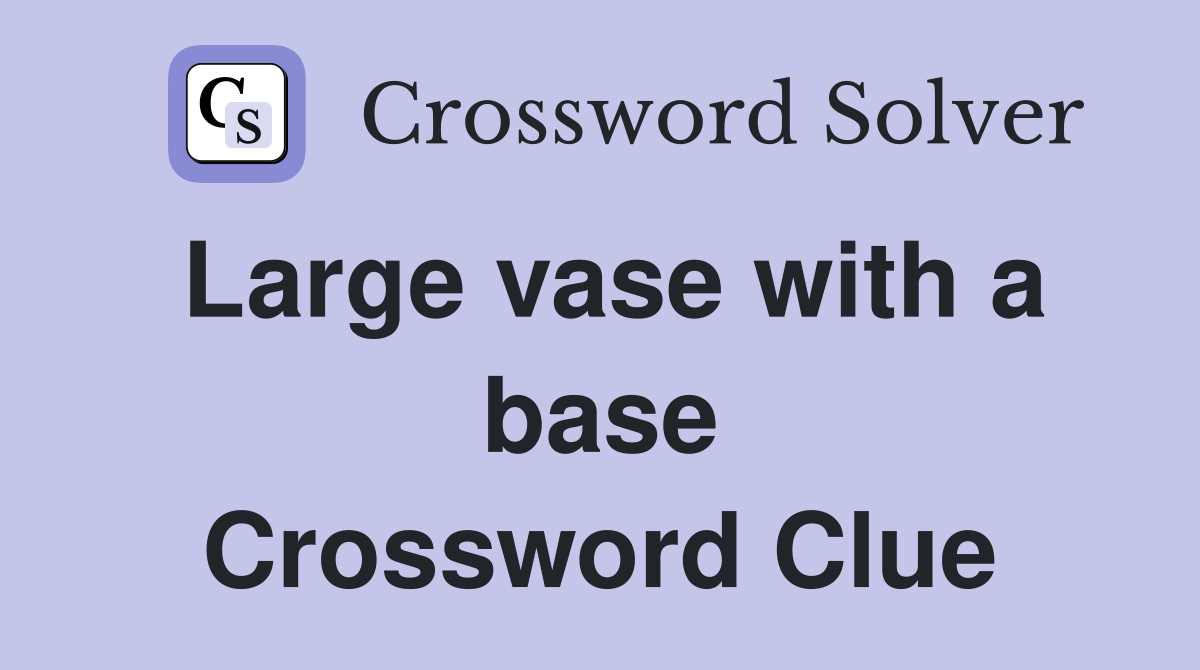 Large vase with a base Crossword Clue
