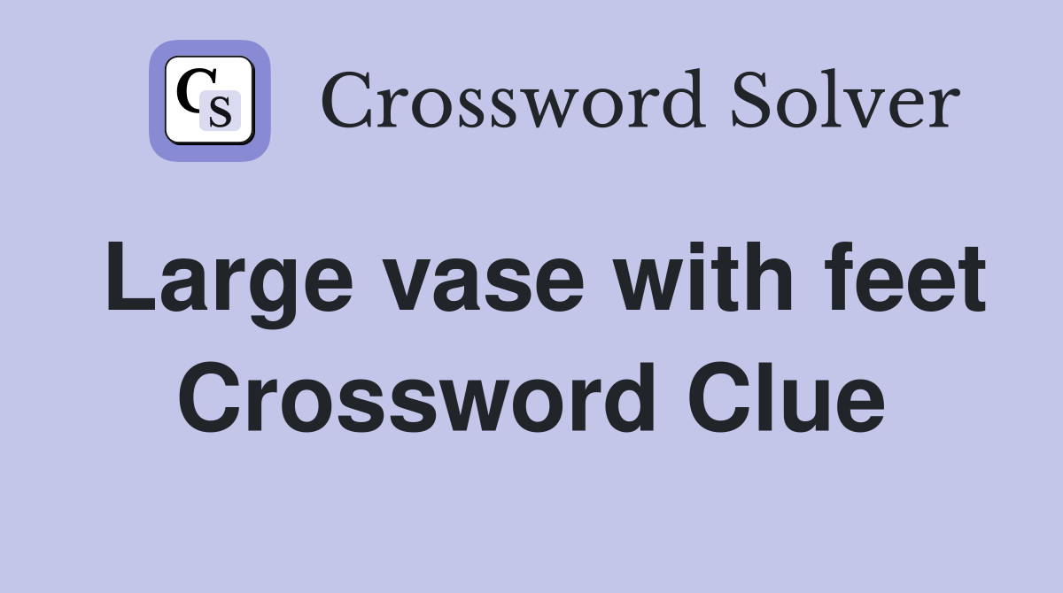 Large vase with feet Crossword Clue