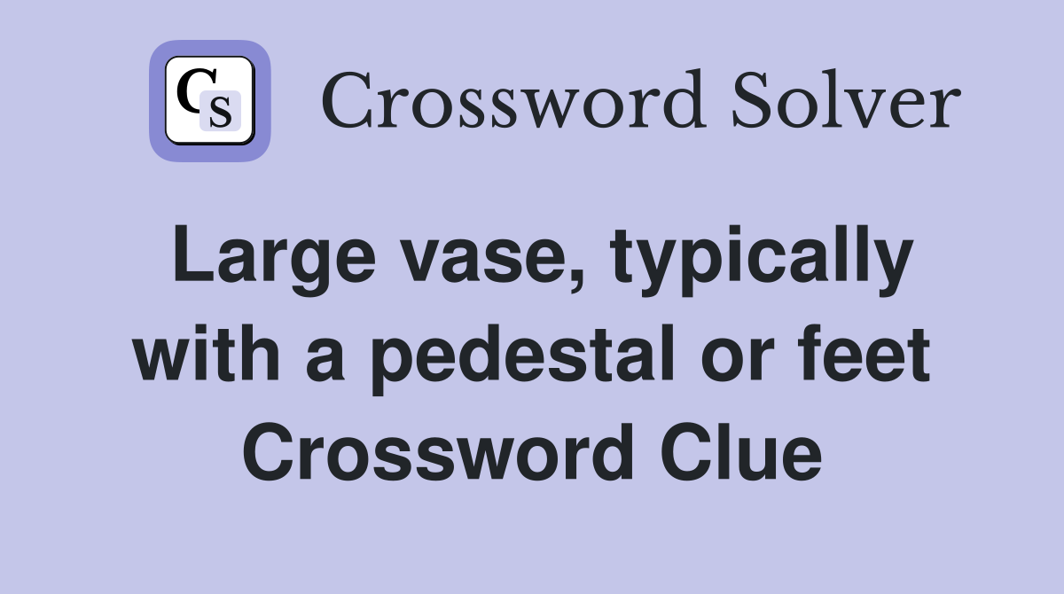 Large vase, typically with a pedestal or feet Crossword Clue
