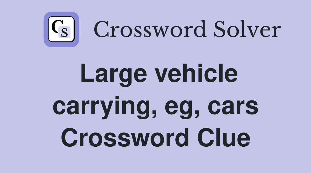 Large vehicle carrying, eg, cars Crossword Clue