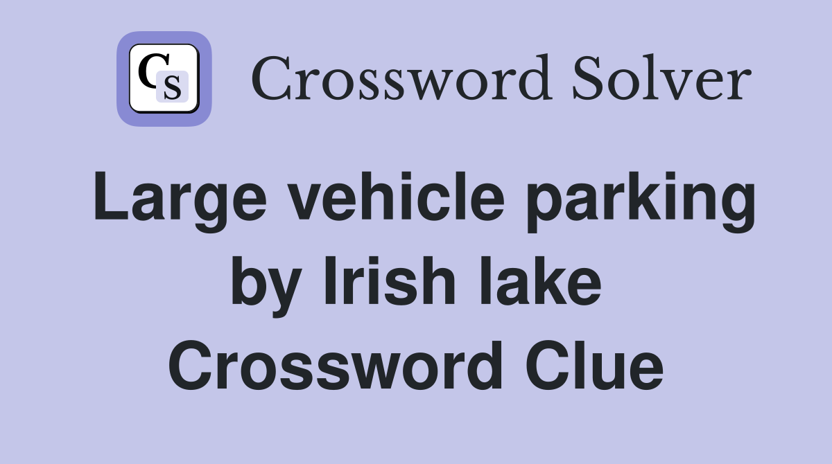 Large vehicle parking by Irish lake Crossword Clue
