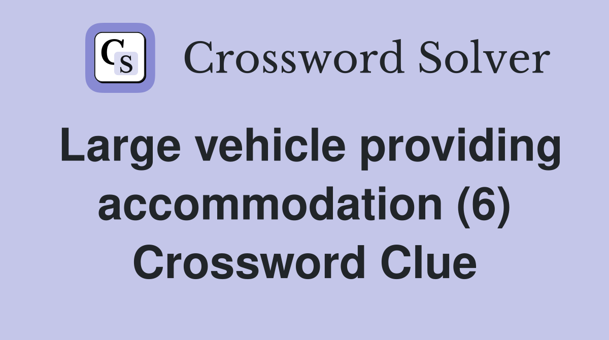 Large vehicle providing accommodation (6) Crossword Clue