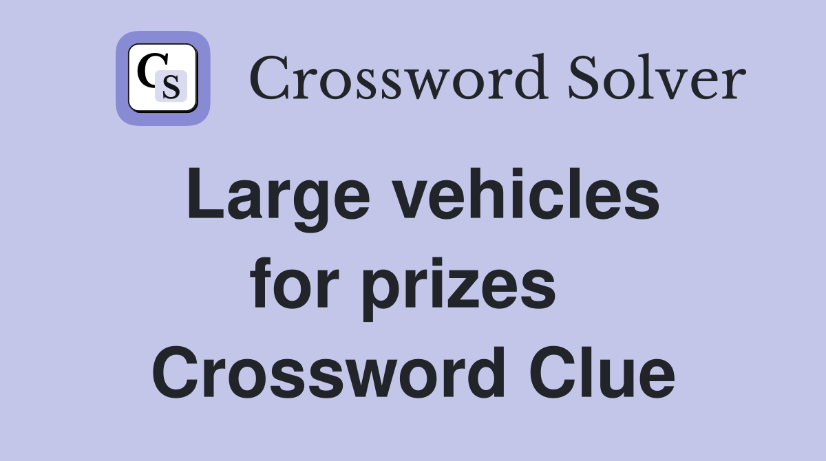 Large vehicles for prizes  Crossword Clue