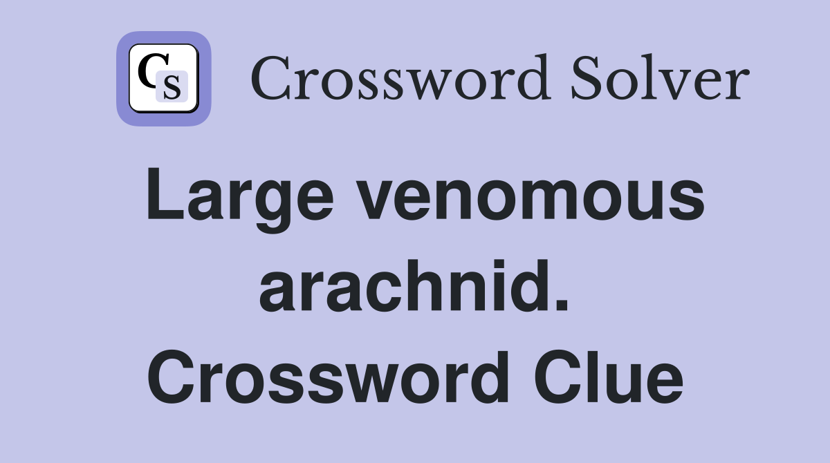 Large venomous arachnid. Crossword Clue