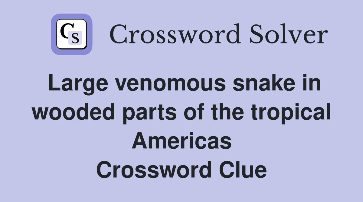 Large venomous snake in wooded parts of the tropical Americas Crossword Clue