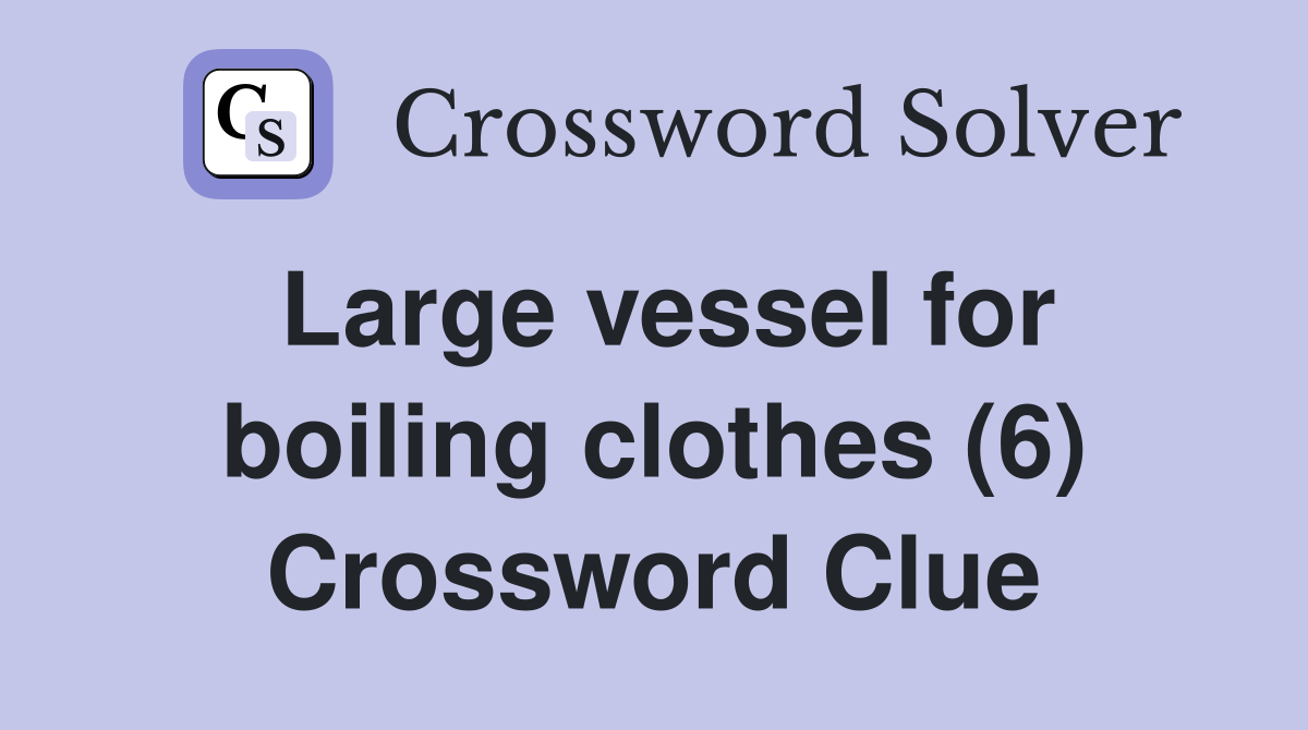 Large vessel for boiling clothes (6) Crossword Clue