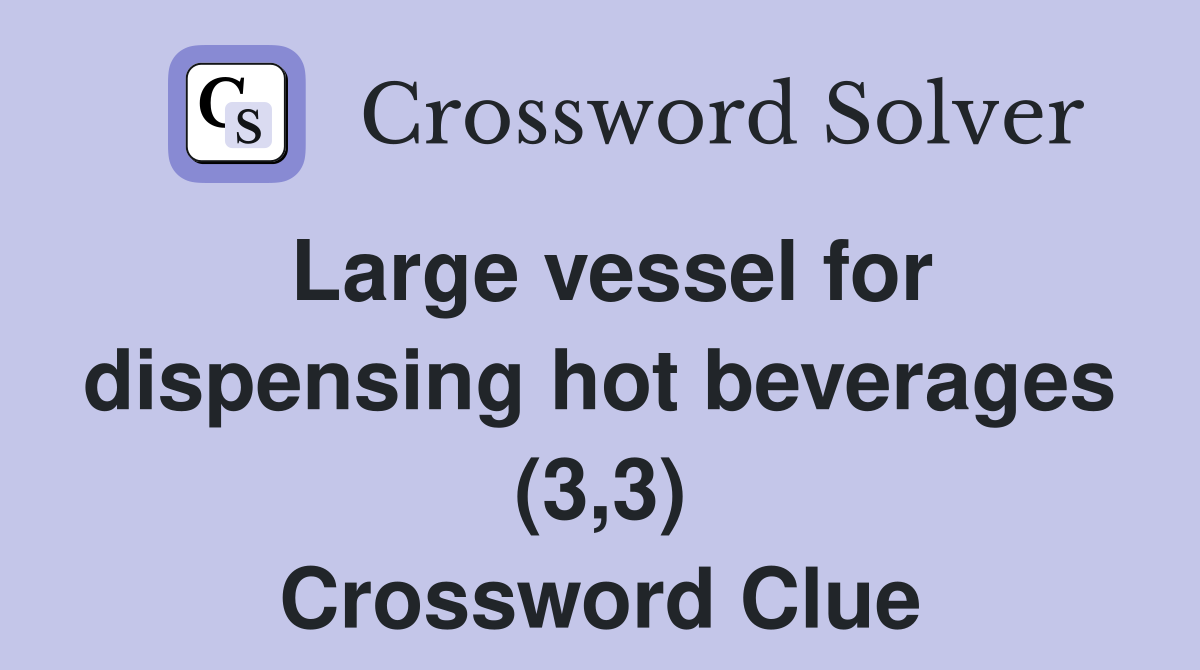 Large vessel for dispensing hot beverages (3,3) Crossword Clue
