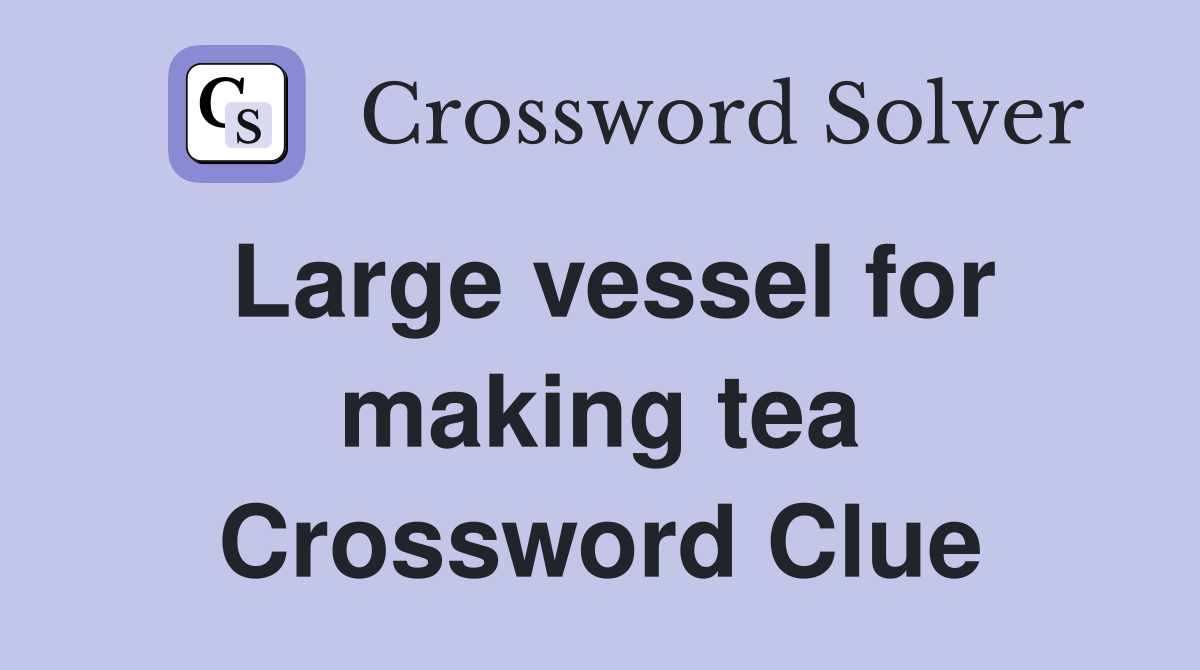 Large vessel for making tea Crossword Clue