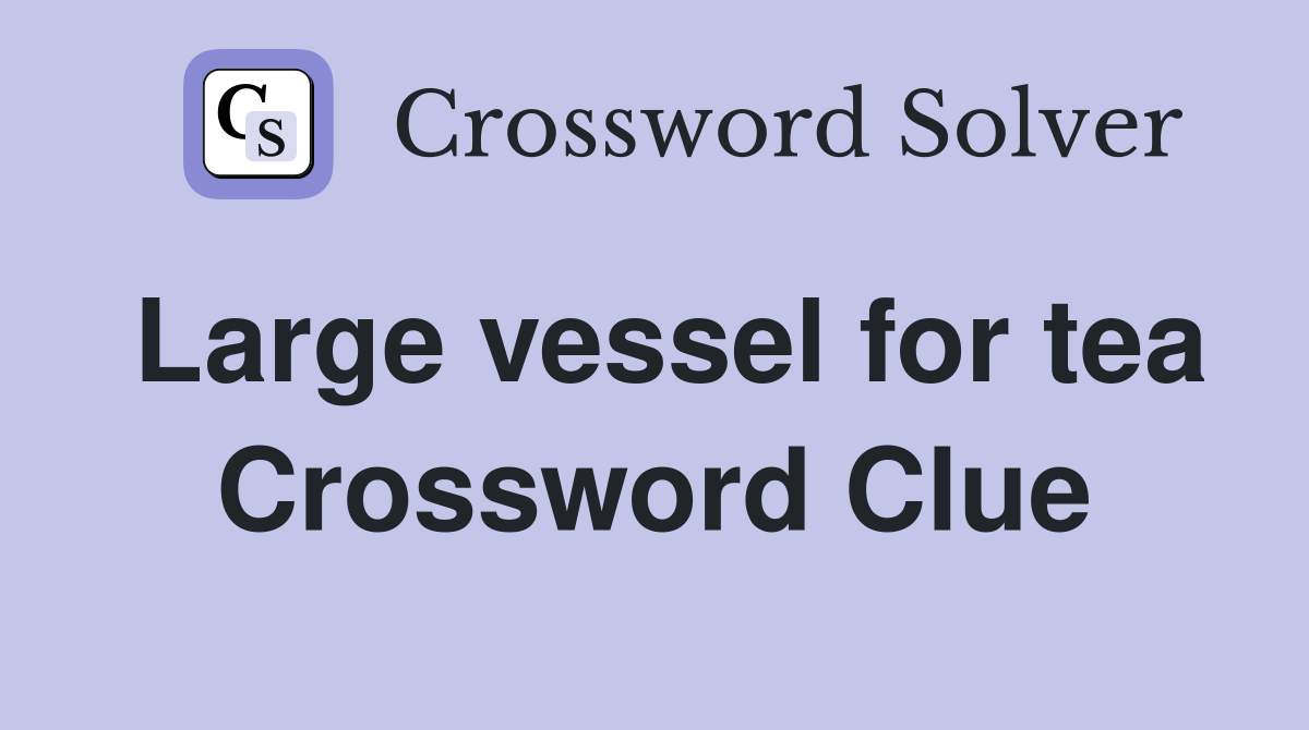 Large vessel for tea Crossword Clue