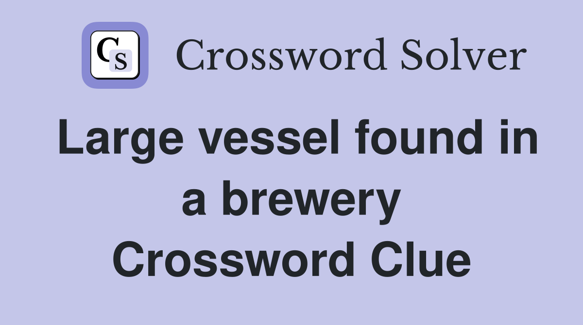 Large vessel found in a brewery Crossword Clue