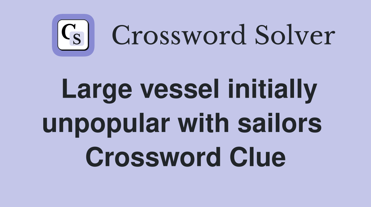 Large vessel initially unpopular with sailors  Crossword Clue