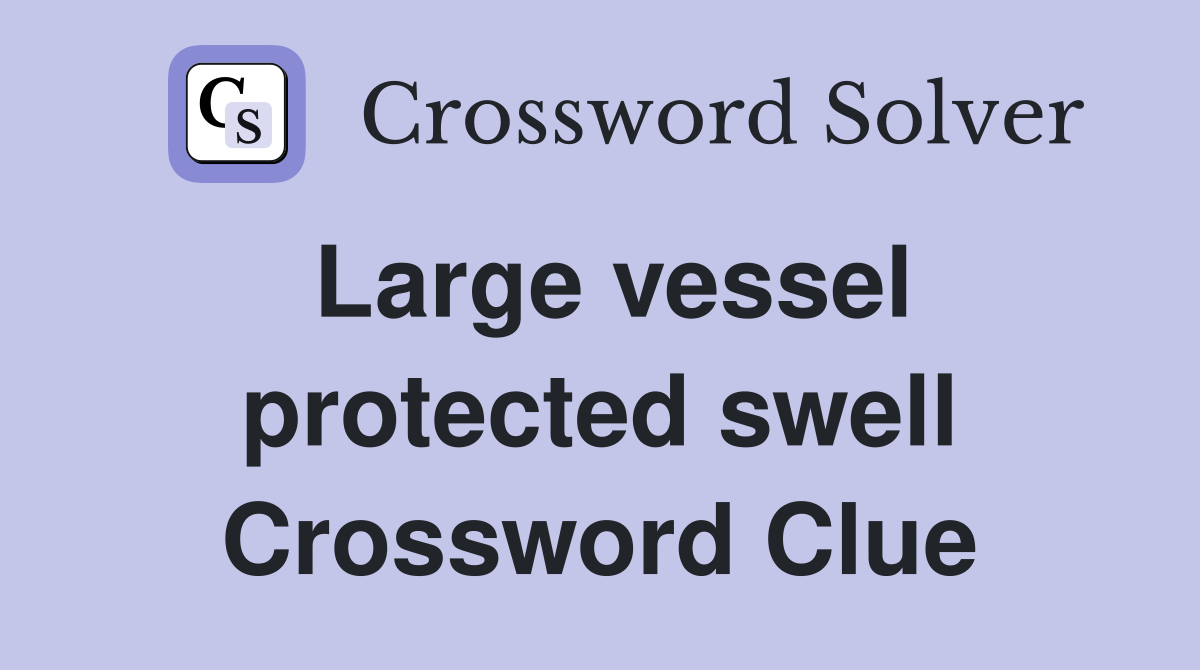 Large vessel protected swell Crossword Clue