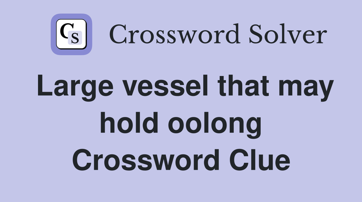 Large vessel that may hold oolong Crossword Clue