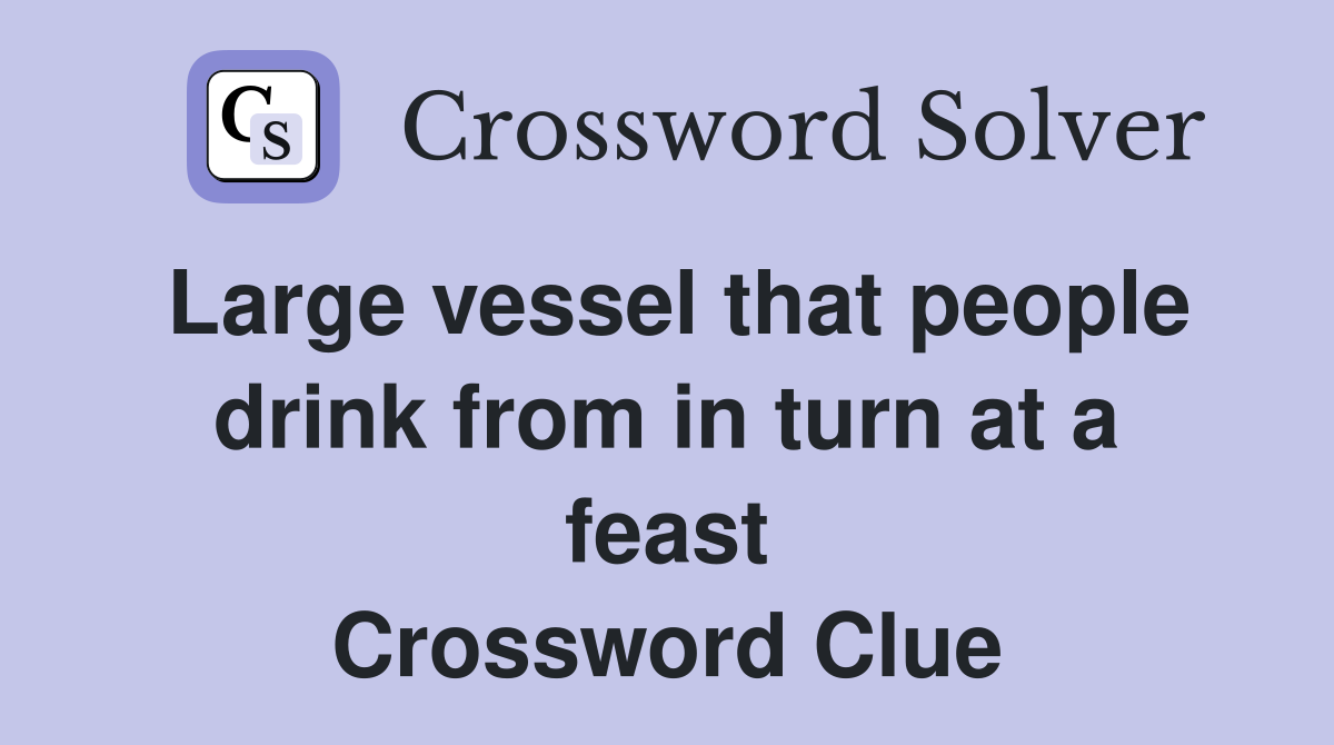 Large vessel that people drink from in turn at a feast Crossword Clue