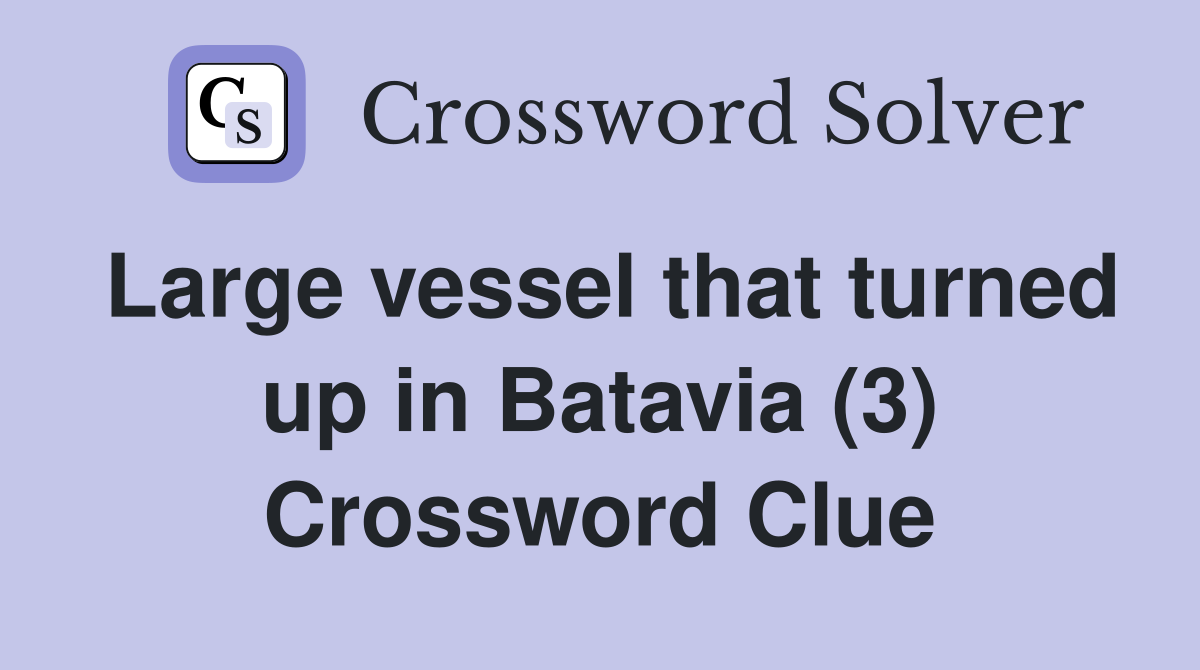 Large vessel that turned up in Batavia (3) Crossword Clue