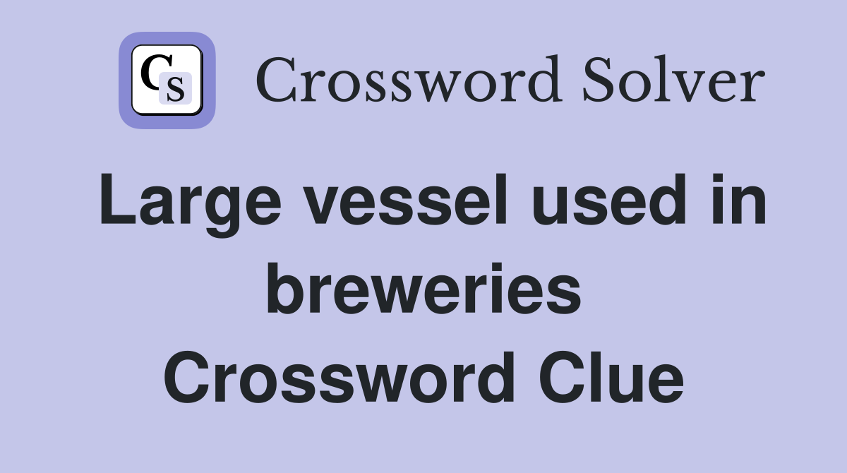 Large vessel used in breweries Crossword Clue