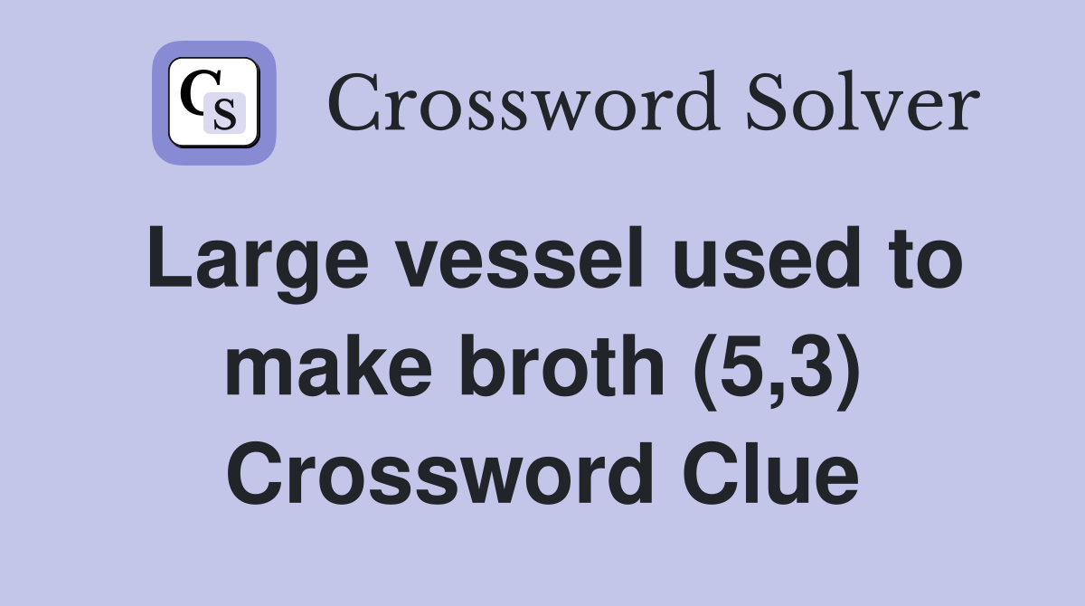 Large vessel used to make broth (5,3) Crossword Clue